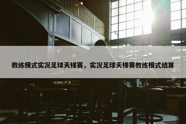 教练模式实况足球天梯赛，实况足球天梯赛教练模式结算