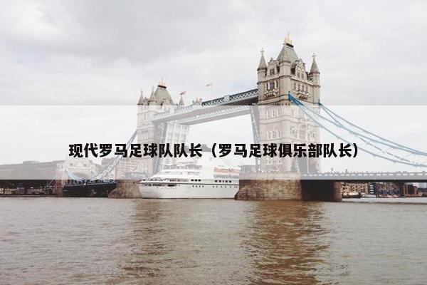 现代罗马足球队队长（罗马足球俱乐部队长）
