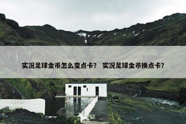 实况足球金币怎么变点卡？ 实况足球金币换点卡？