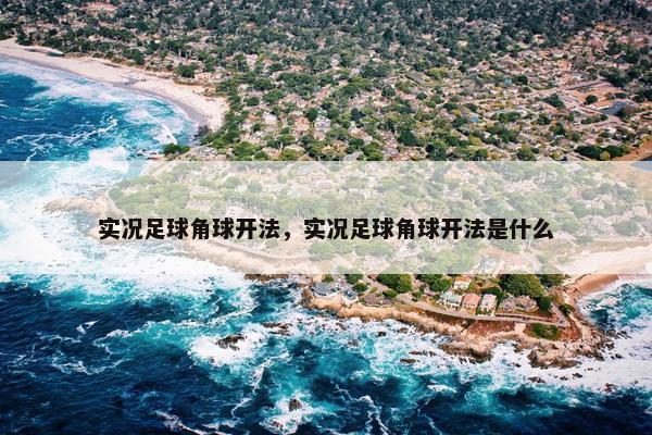 实况足球角球开法，实况足球角球开法是什么