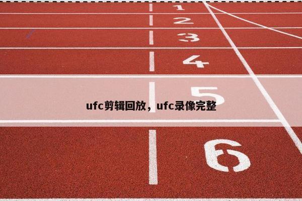 ufc剪辑回放，ufc录像完整