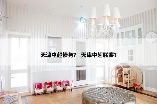 天津中超债务？ 天津中超联赛？