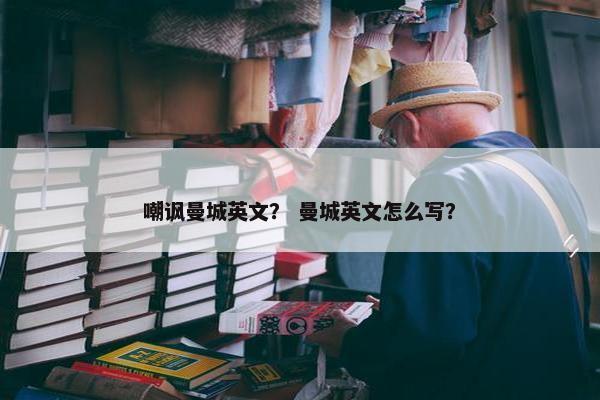 嘲讽曼城英文？ 曼城英文怎么写？