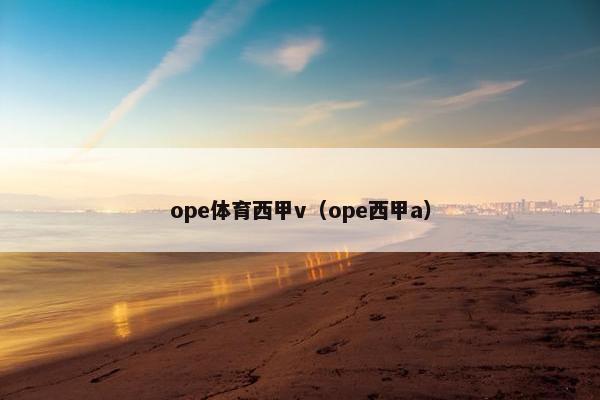 ope体育西甲v（ope西甲a）