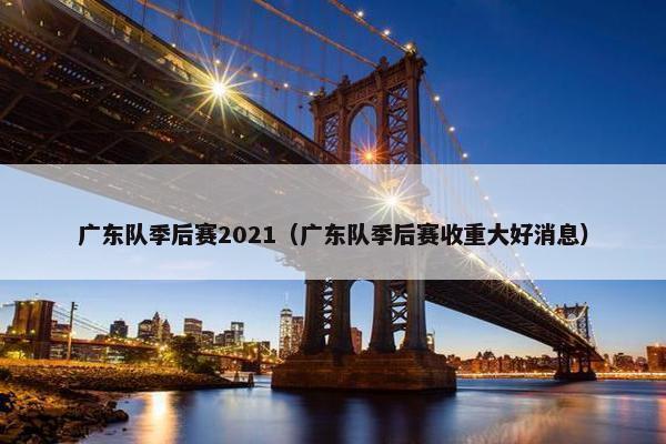 广东队季后赛2021（广东队季后赛收重大好消息）