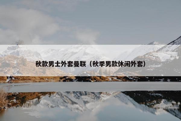 秋款男士外套曼联（秋季男款休闲外套）