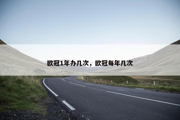 欧冠1年办几次，欧冠每年几次