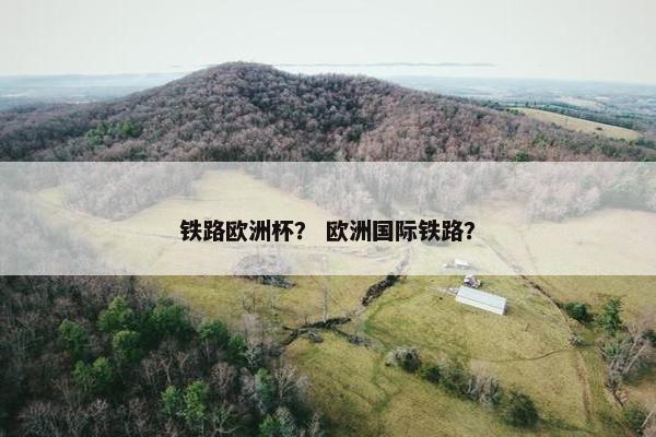 铁路欧洲杯？ 欧洲国际铁路？