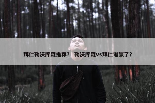 拜仁勒沃库森推荐？ 勒沃库森vs拜仁谁赢了？