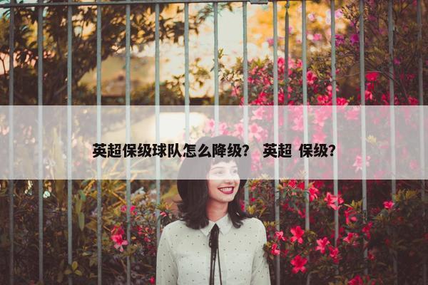 英超保级球队怎么降级？ 英超 保级？