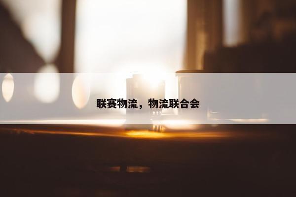 联赛物流，物流联合会