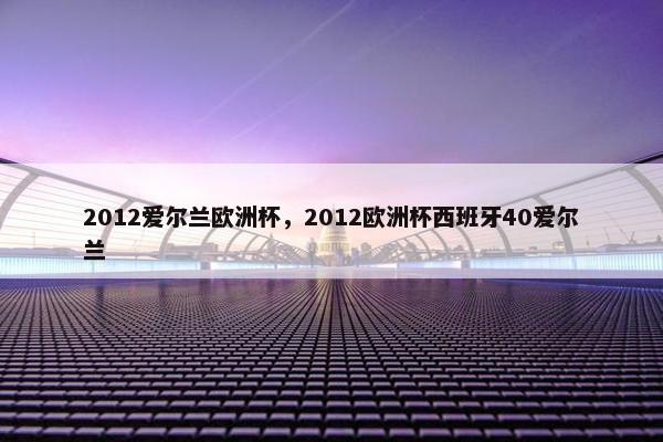 2012爱尔兰欧洲杯，2012欧洲杯西班牙40爱尔兰