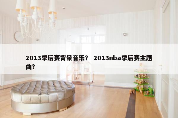 2013季后赛背景音乐？ 2013nba季后赛主题曲？