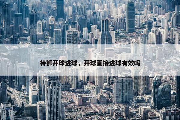 特狮开球进球，开球直接进球有效吗
