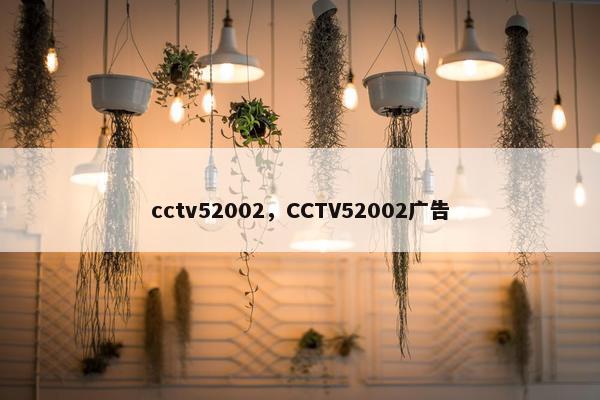 cctv52002，CCTV52002广告