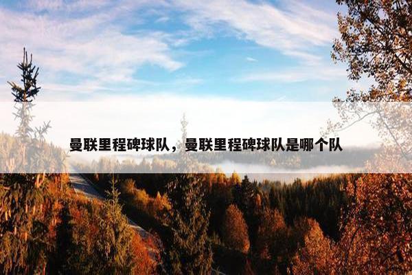 曼联里程碑球队，曼联里程碑球队是哪个队