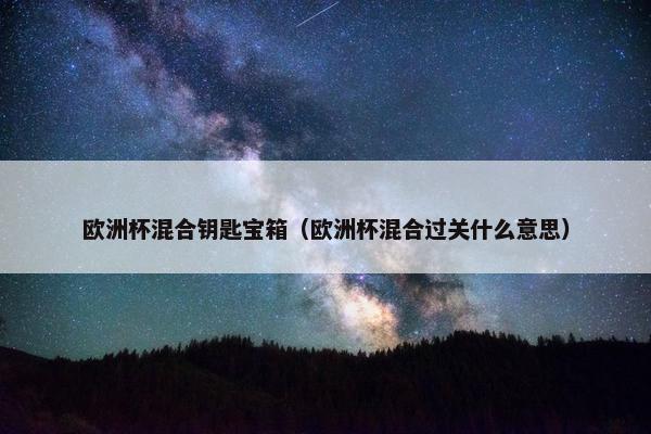 欧洲杯混合钥匙宝箱（欧洲杯混合过关什么意思）