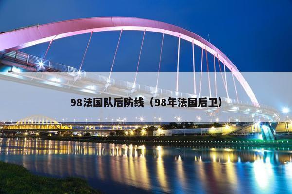 98法国队后防线（98年法国后卫）