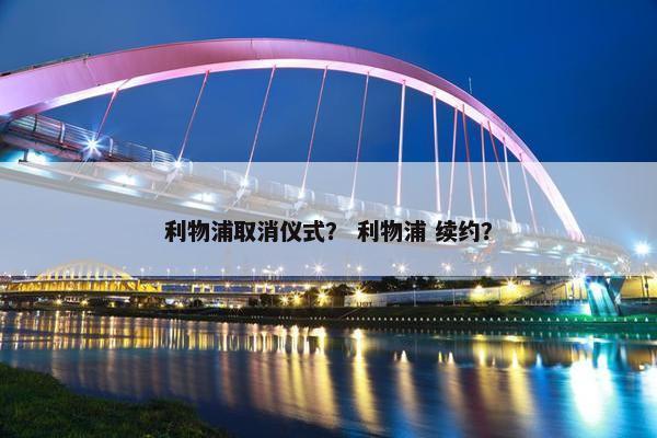 利物浦取消仪式？ 利物浦 续约？