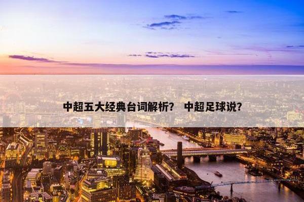 中超五大经典台词解析？ 中超足球说？