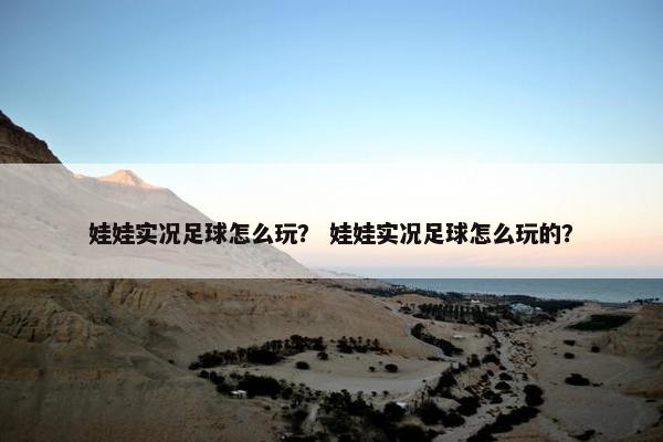 娃娃实况足球怎么玩？ 娃娃实况足球怎么玩的？