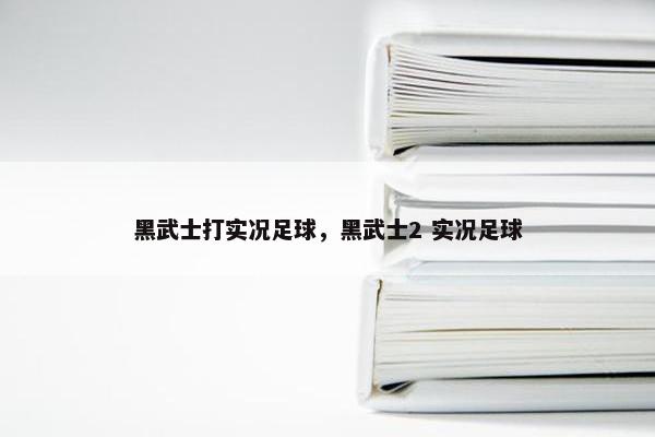 黑武士打实况足球，黑武士2 实况足球