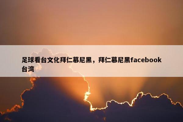 足球看台文化拜仁慕尼黑，拜仁慕尼黑facebook台湾