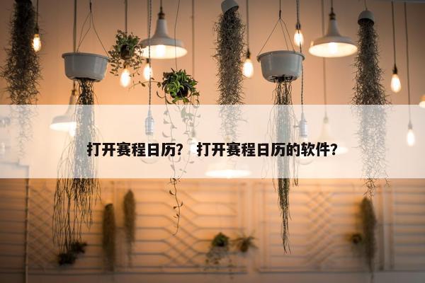 打开赛程日历？ 打开赛程日历的软件？