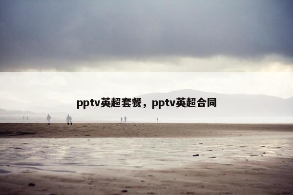 pptv英超套餐，pptv英超合同