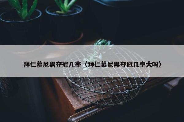 拜仁慕尼黑夺冠几率（拜仁慕尼黑夺冠几率大吗）