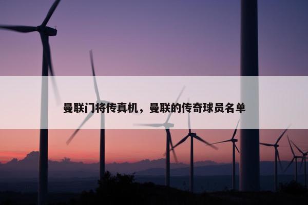 曼联门将传真机，曼联的传奇球员名单