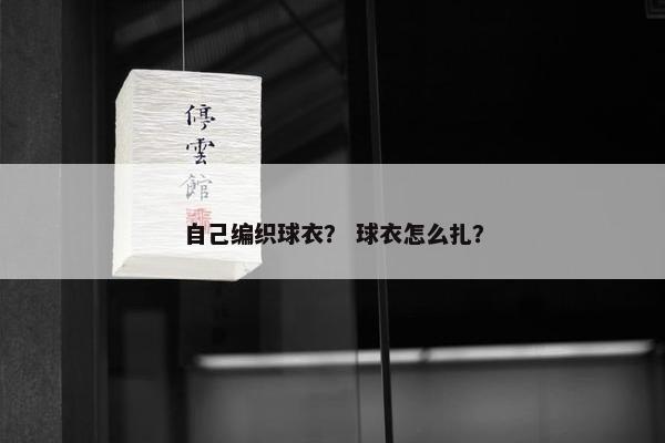 自己编织球衣？ 球衣怎么扎？