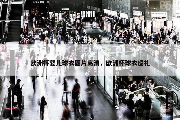 欧洲杯婴儿球衣图片高清，欧洲杯球衣巡礼
