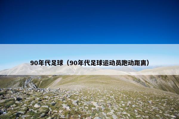 90年代足球（90年代足球运动员跑动距离）