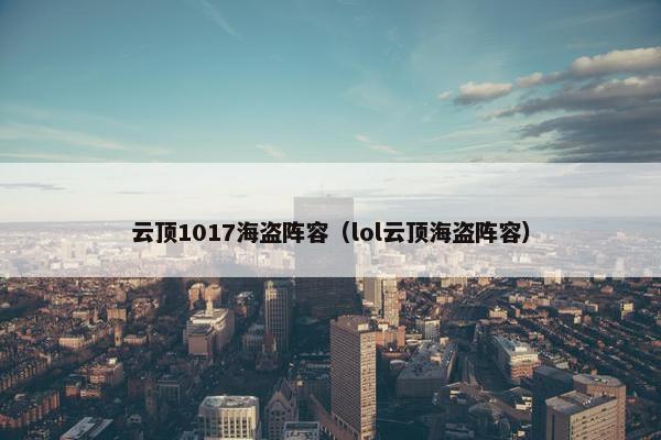 云顶1017海盗阵容（lol云顶海盗阵容）