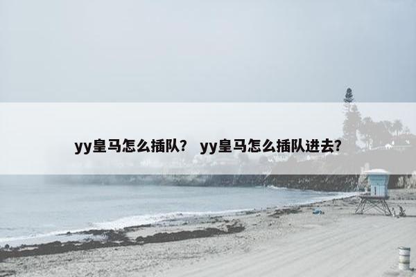 yy皇马怎么插队？ yy皇马怎么插队进去？