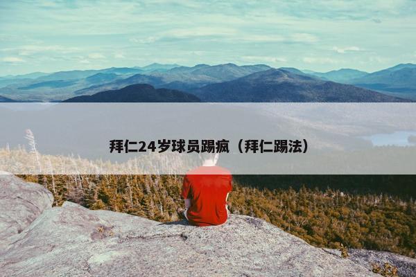 拜仁24岁球员踢疯（拜仁踢法）