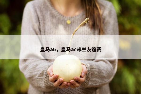 皇马a6，皇马ac米兰友谊赛