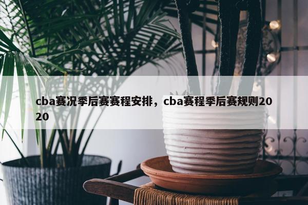 cba赛况季后赛赛程安排，cba赛程季后赛规则2020